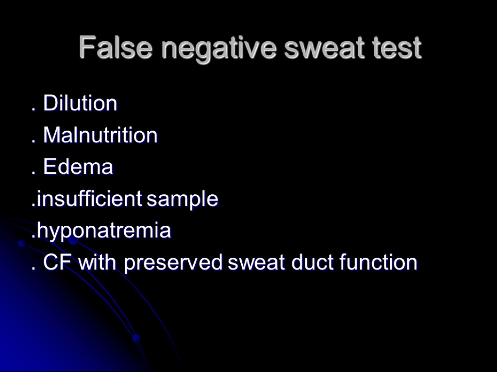 False negative sweat test . Dilution . Malnutrition . Edema .insufficient sample .hyponatremia .